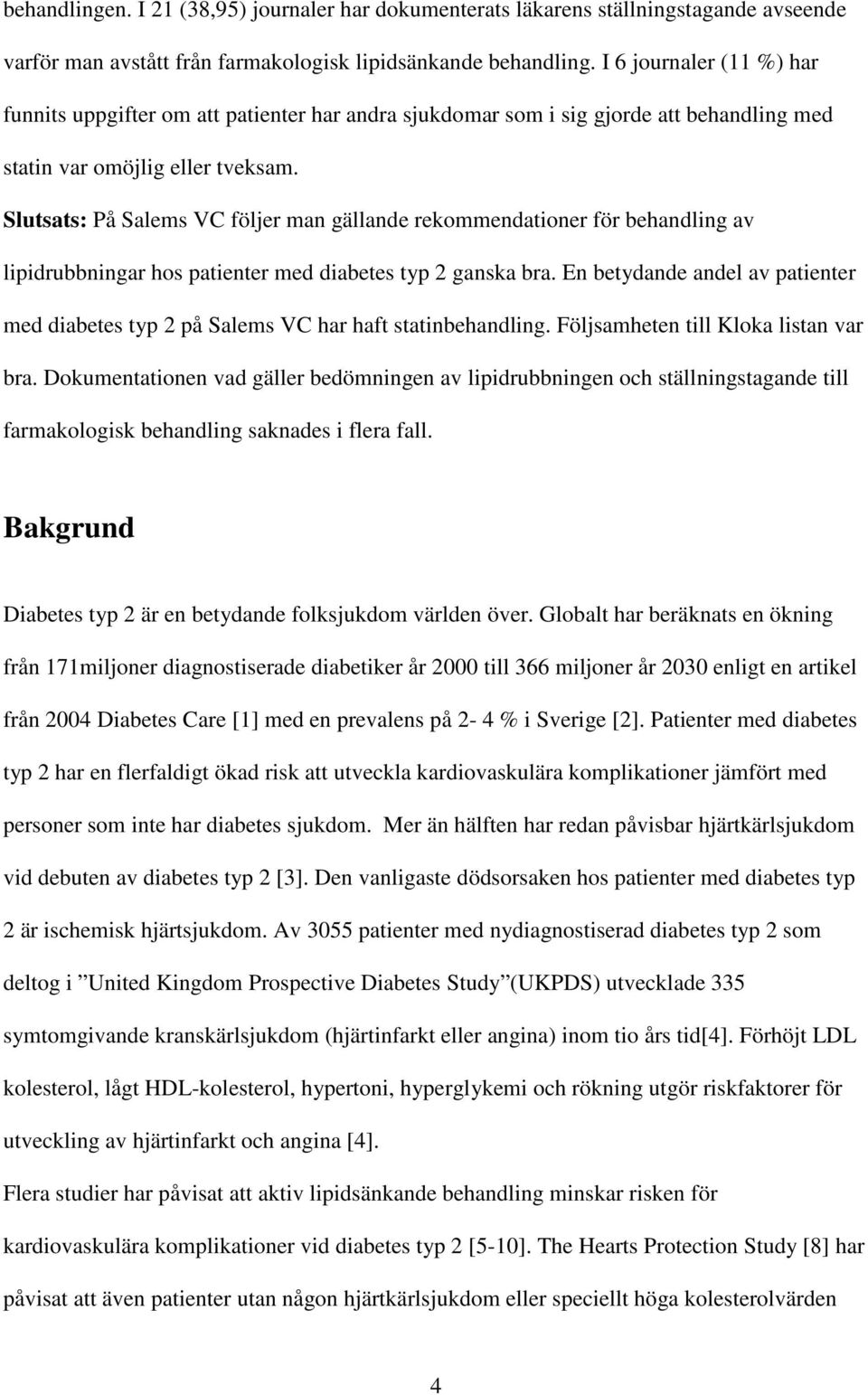 Slutsats: På Salems VC följer man gällande rekommendationer för behandling av lipidrubbningar hos patienter med diabetes typ 2 ganska bra.