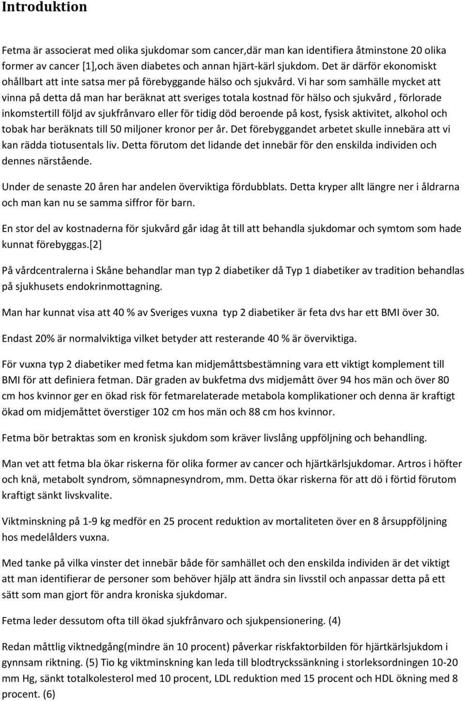 Vi har som samhälle mycket att vinna på detta då man har beräknat att sveriges totala kostnad för hälso och sjukvård, förlorade inkomstertill följd av sjukfrånvaro eller för tidig död beroende på