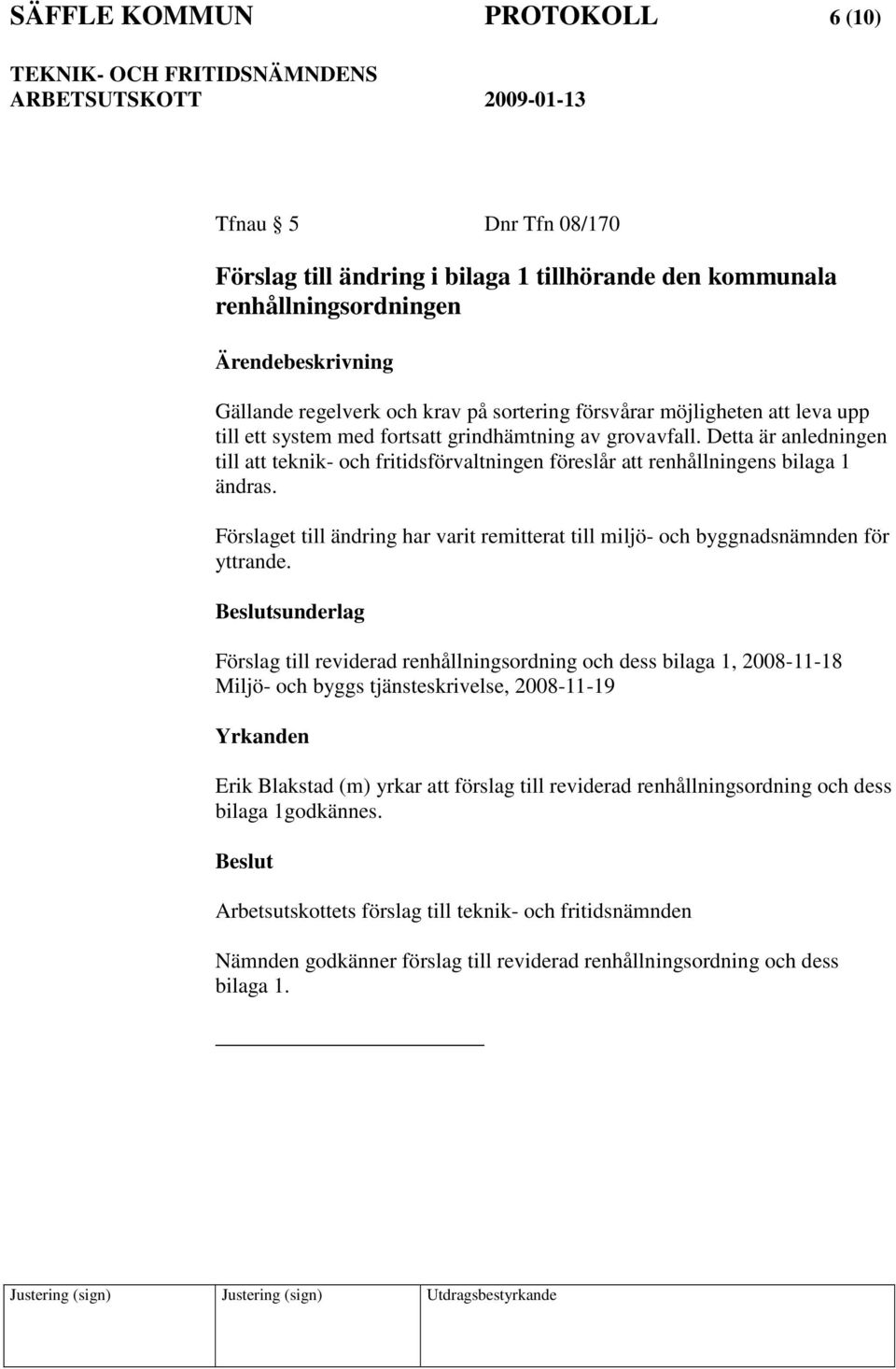 Förslaget till ändring har varit remitterat till miljö- och byggnadsnämnden för yttrande.