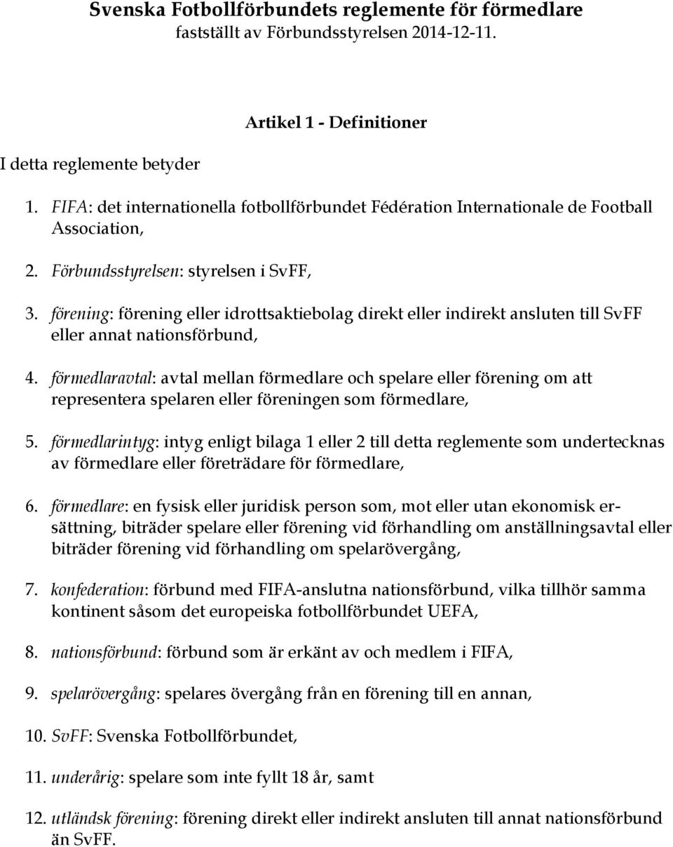 förening: förening eller idrottsaktiebolag direkt eller indirekt ansluten till SvFF eller annat nationsförbund, 4.