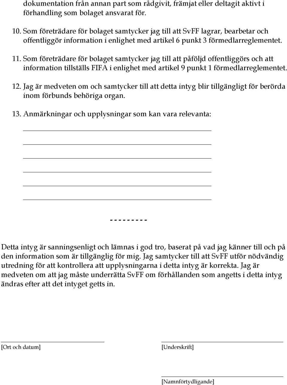 Som företrädare för bolaget samtycker jag till att påföljd offentliggörs och att information tillställs FIFA i enlighet med artikel 9 punkt 1 förmedlarreglementet. 12.