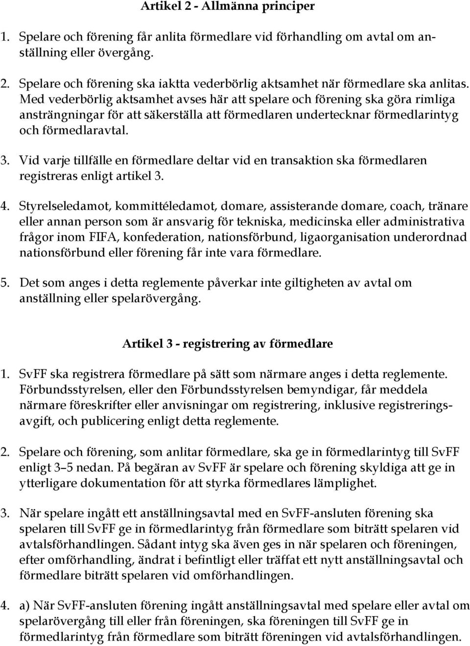 Vid varje tillfälle en förmedlare deltar vid en transaktion ska förmedlaren registreras enligt artikel 3. 4.