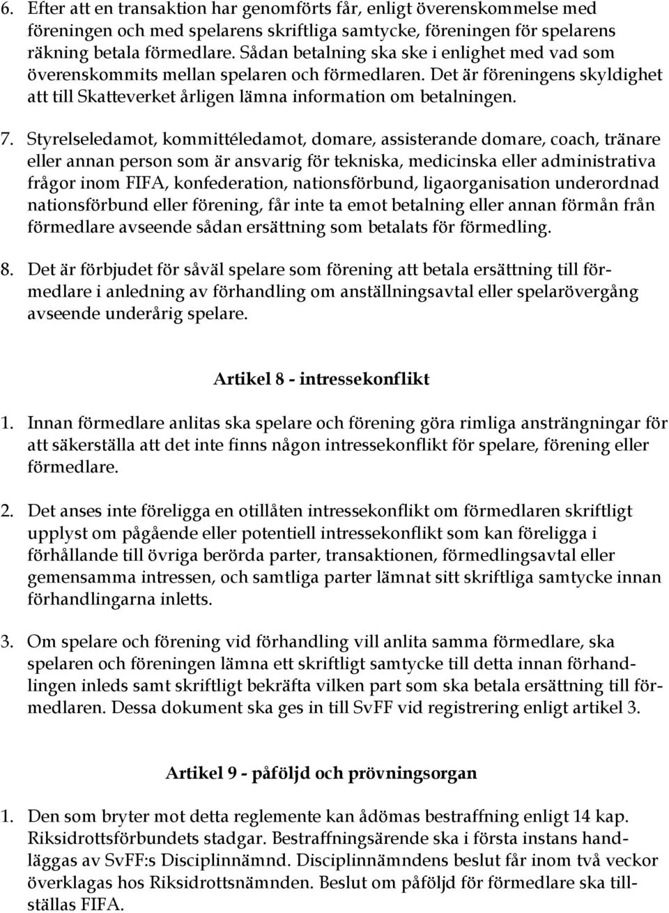 Styrelseledamot, kommittéledamot, domare, assisterande domare, coach, tränare eller annan person som är ansvarig för tekniska, medicinska eller administrativa frågor inom FIFA, konfederation,