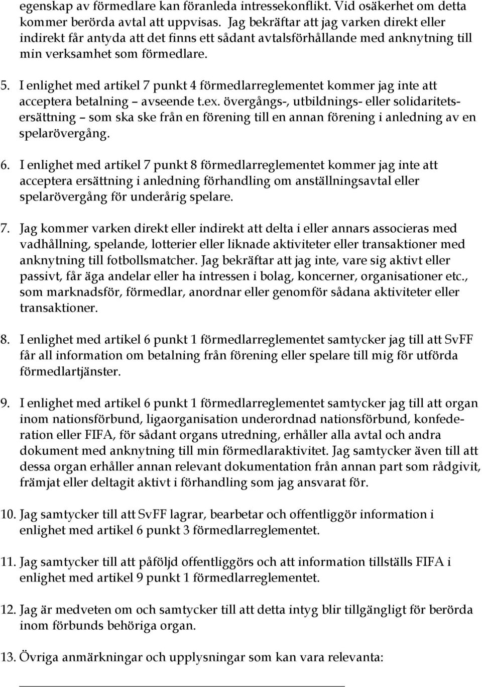 I enlighet med artikel 7 punkt 4 förmedlarreglementet kommer jag inte att acceptera betalning avseende t.ex.