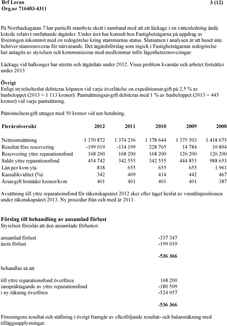 Det åtgärdsförslag som ingick i Fastighetsägarnas redogörelse har antagits av styrelsen och kommuniceras med medlemmar inför lägenhetsrenoveringar.