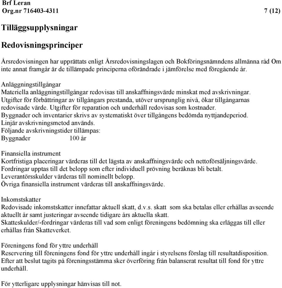 Utgifter för förbättringar av tillgångars prestanda, utöver ursprunglig nivå, ökar tillgångarnas redovisade värde. Utgifter för reparation och underhåll redovisas som kostnader.