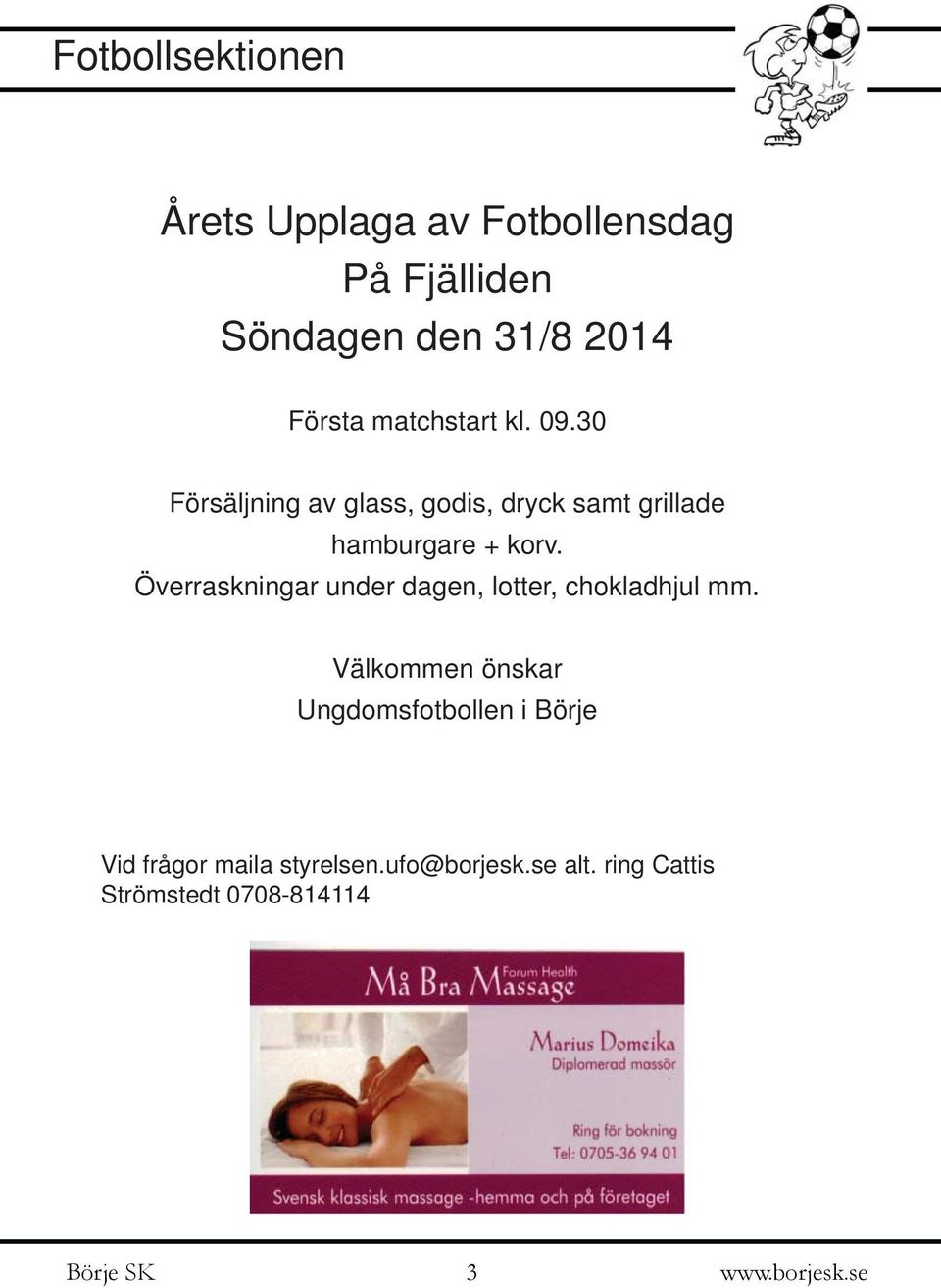 30 Försäljning av glass, godis, dryck samt grillade hamburgare + korv.