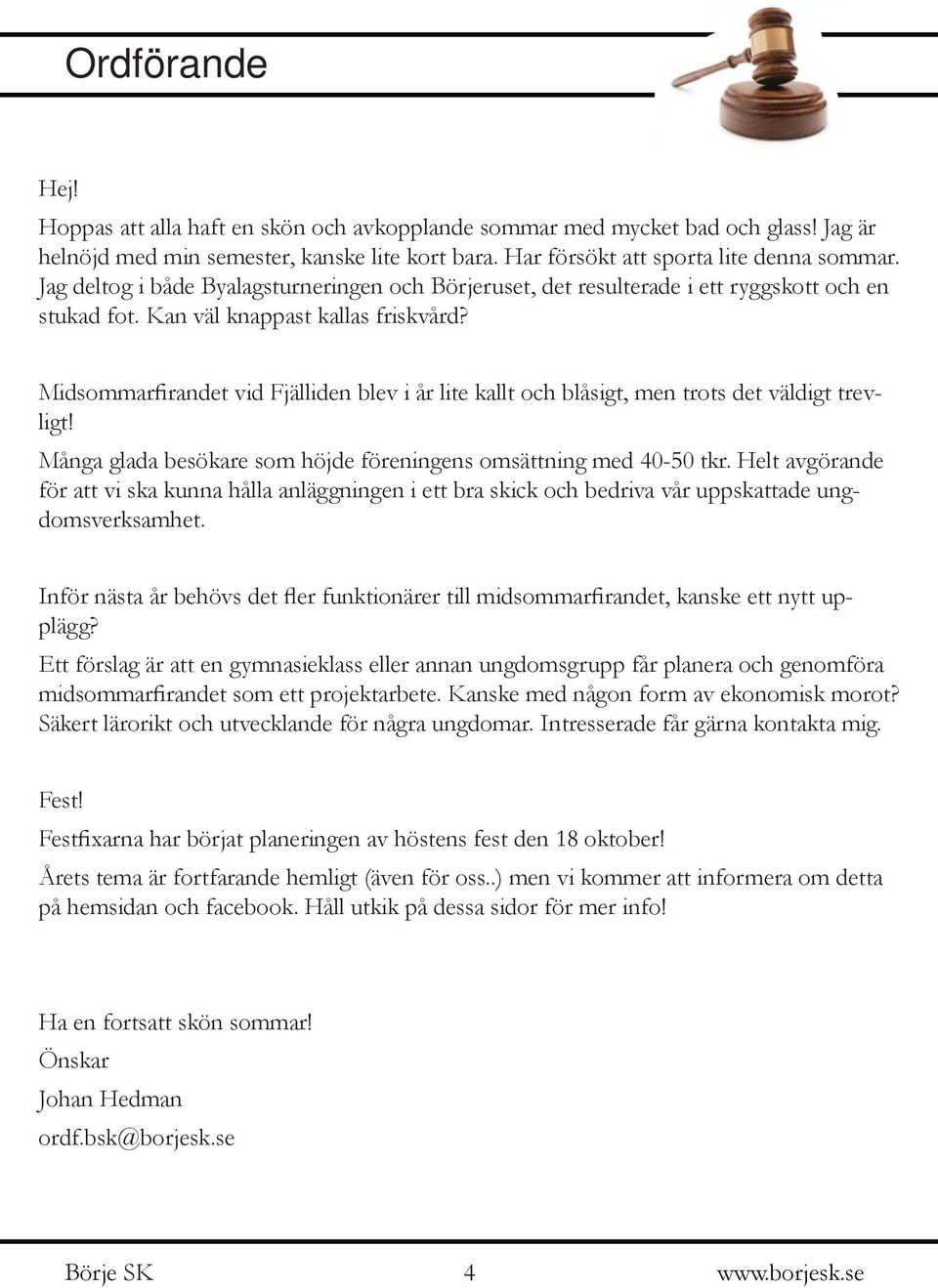 Midsommarfirandet vid Fjälliden blev i år lite kallt och blåsigt, men trots det väldigt trevligt! Många glada besökare som höjde föreningens omsättning med 40-50 tkr.