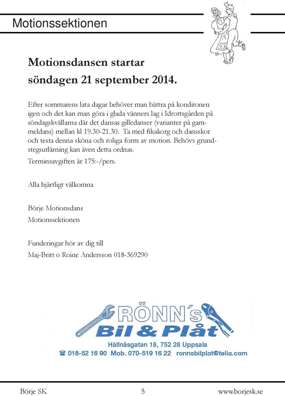 gilledanser (varianter på gammeldans) mellan kl 19.30-21.30. Ta med fikakorg och dansskor och testa denna sköna och roliga form av motion.