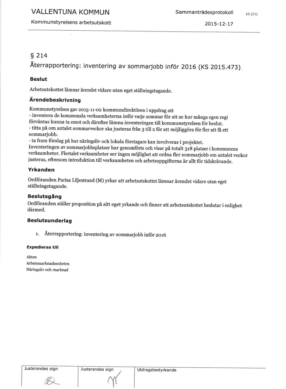 Ärendebeskrivning Kommunst rrelsen gav 2015-11-02 kommundireltören i uppdrag att - inventera de kommunala verksamheterna inför varje sommar för att se hur många egen regi förväntas kunna ta emot och