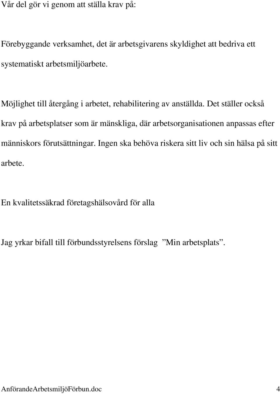 Det ställer också krav på arbetsplatser som är mänskliga, där arbetsorganisationen anpassas efter människors förutsättningar.