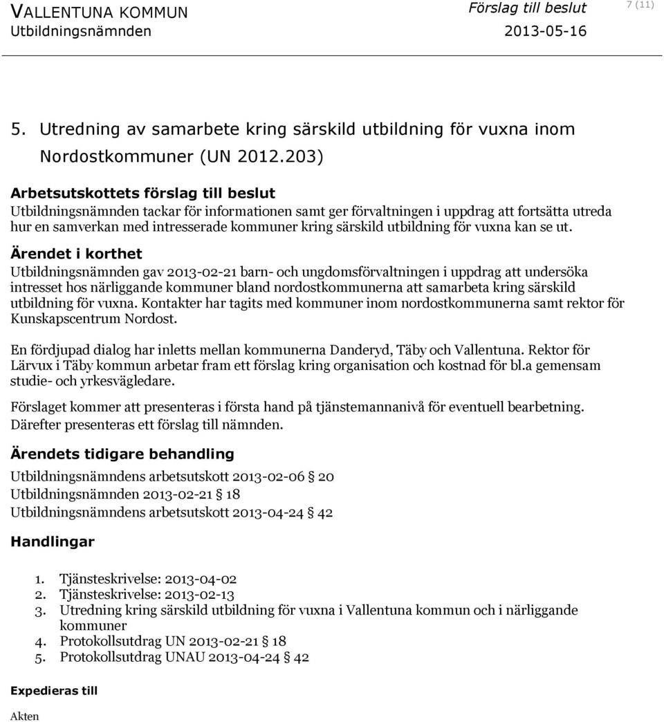 Utbildningsnämnden gav 2013-02-21 barn- och ungdomsförvaltningen i uppdrag att undersöka intresset hos närliggande kommuner bland nordostkommunerna att samarbeta kring särskild utbildning för vuxna.