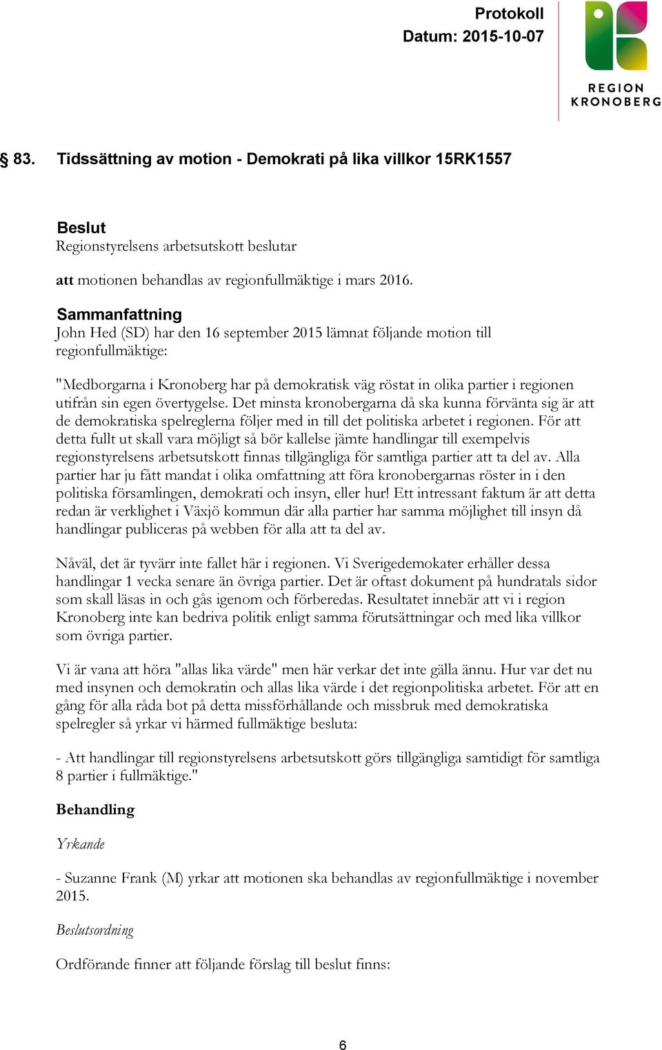 egen övertygelse. Det minsta kronobergarna då ska kunna förvänta sig är att de demokratiska spelreglerna följer med in till det politiska arbetet i regionen.