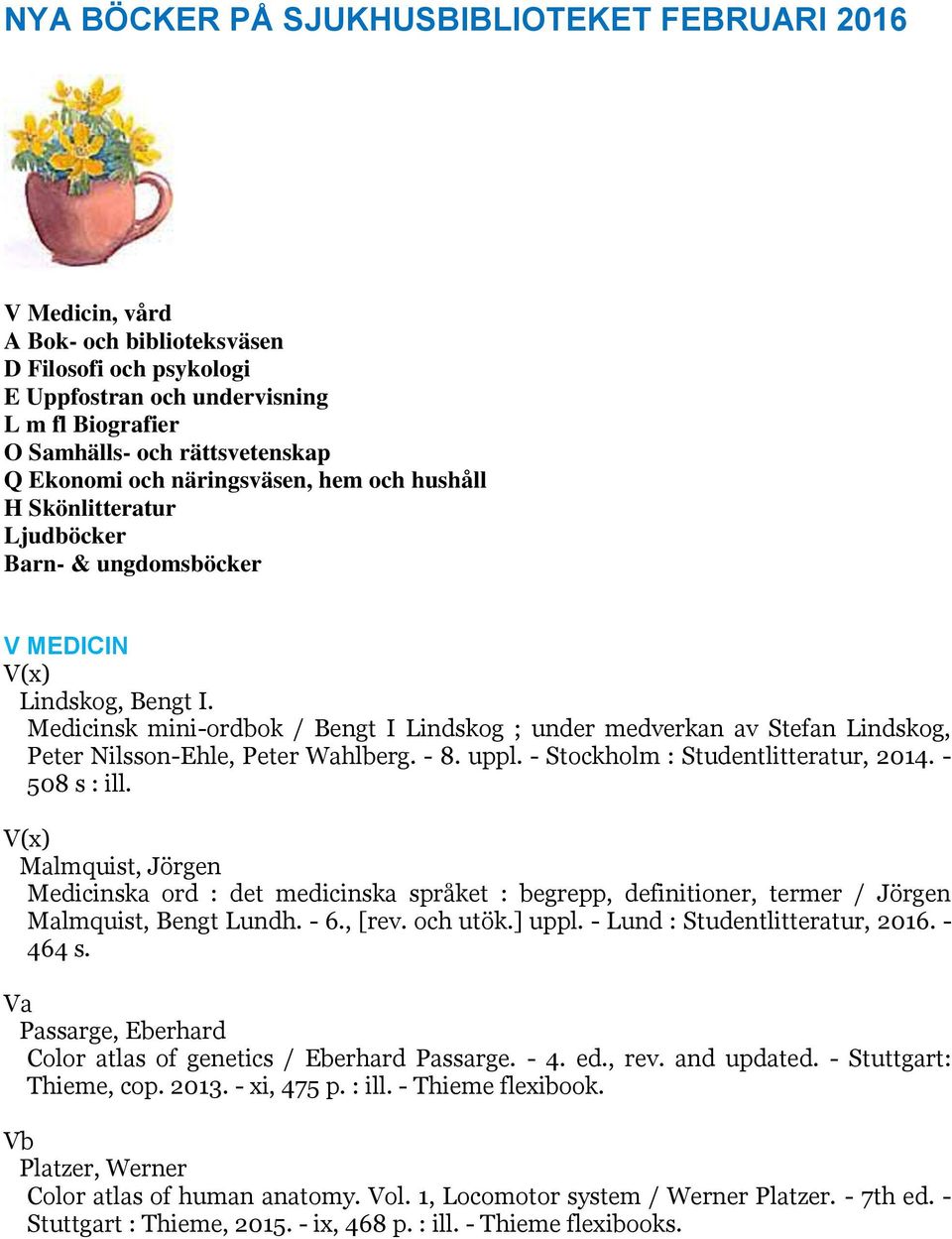 Medicinsk mini-ordbok / Bengt I Lindskog ; under medverkan av Stefan Lindskog, Peter Nilsson-Ehle, Peter Wahlberg. - 8. uppl. - Stockholm : Studentlitteratur, 2014. - 508 s : ill.
