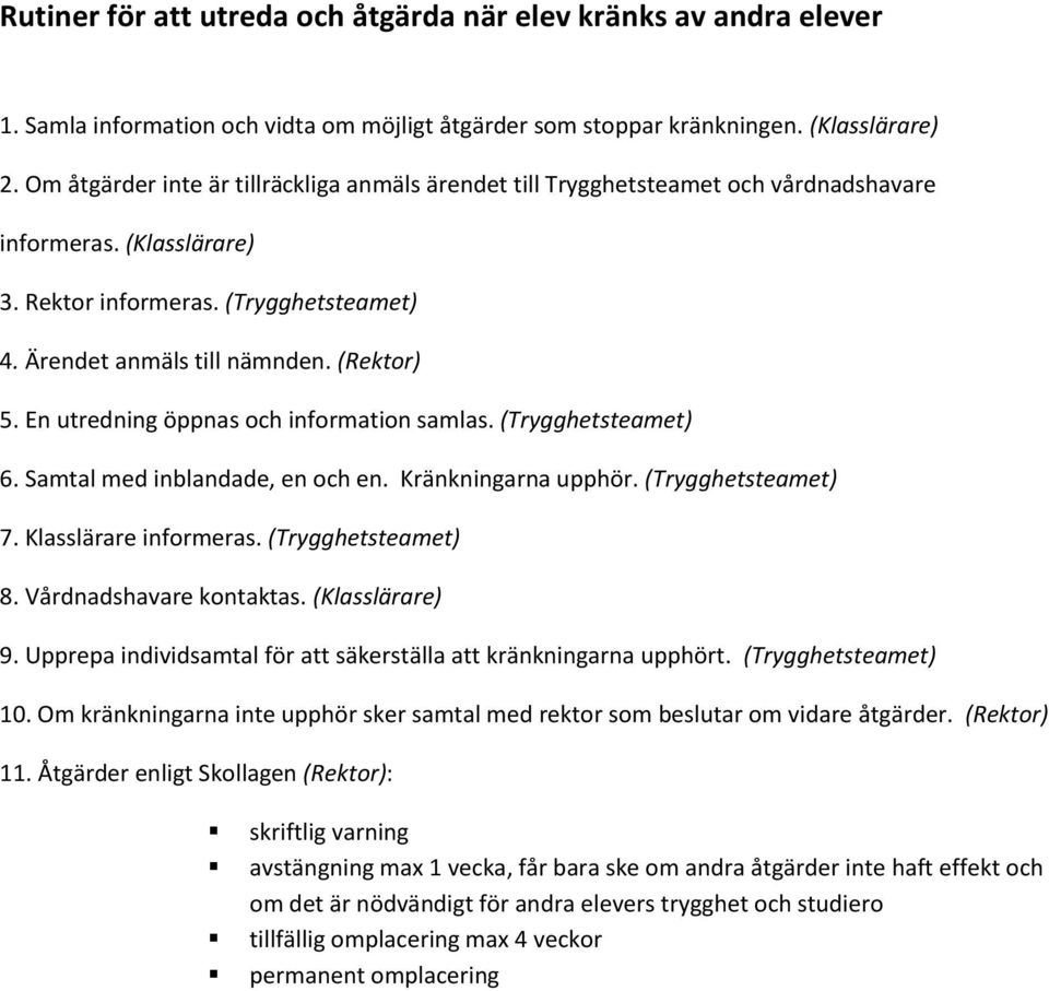 En utredning öppnas och information samlas. (Trygghetsteamet) 6. Samtal med inblandade, en och en. Kränkningarna upphör. (Trygghetsteamet) 7. Klasslärare informeras. (Trygghetsteamet) 8.