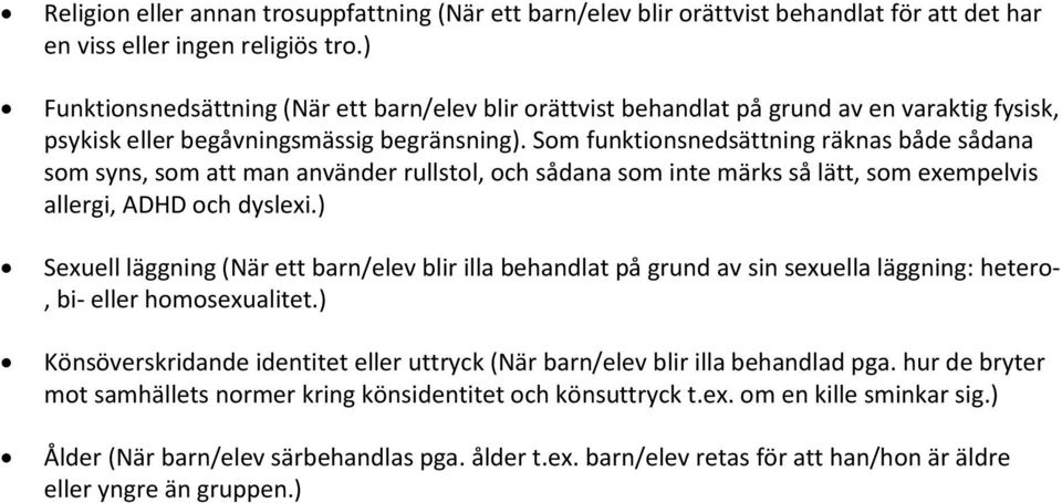 Som funktionsnedsättning räknas både sådana som syns, som att man använder rullstol, och sådana som inte märks så lätt, som exempelvis allergi, ADHD och dyslexi.