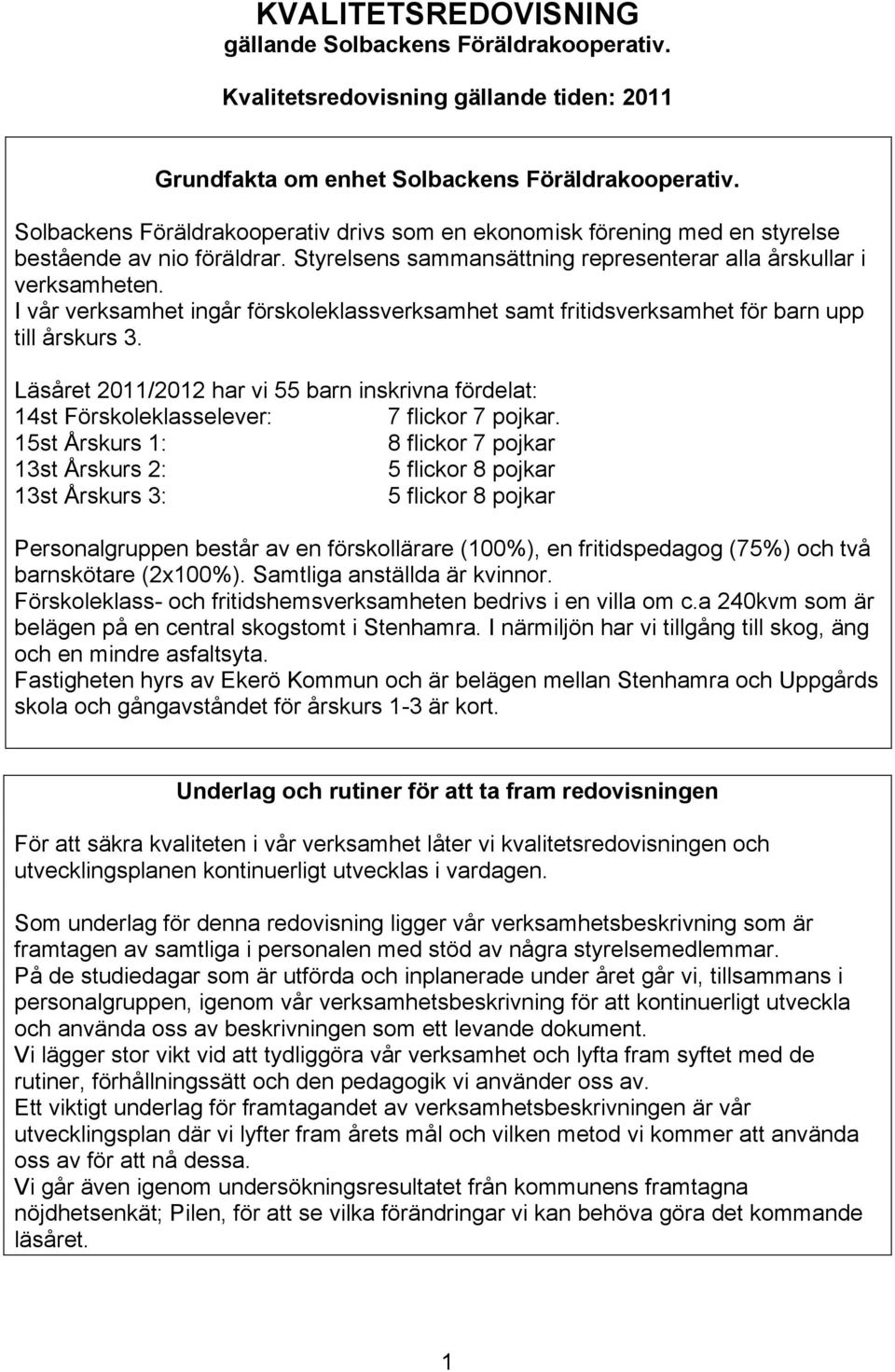 I vår verksamhet ingår förskoleklassverksamhet samt fritidsverksamhet för barn upp till årskurs 3. Läsåret 2011/2012 har vi 55 barn inskrivna fördelat: 14st Förskoleklasselever: 7 flickor 7 pojkar.