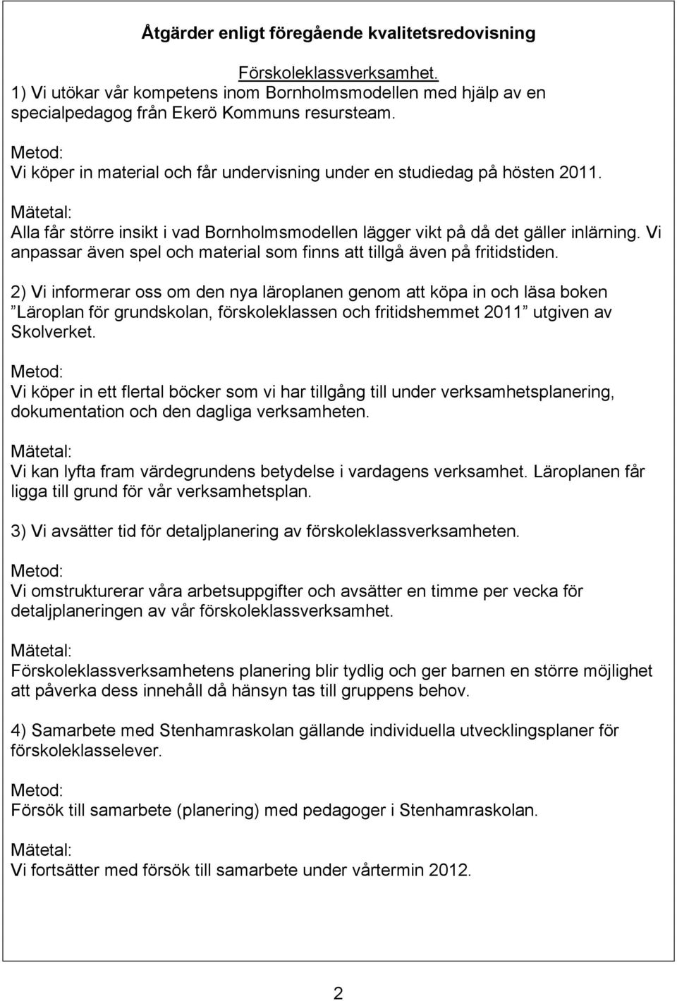 Vi anpassar även spel och material som finns att tillgå även på fritidstiden.