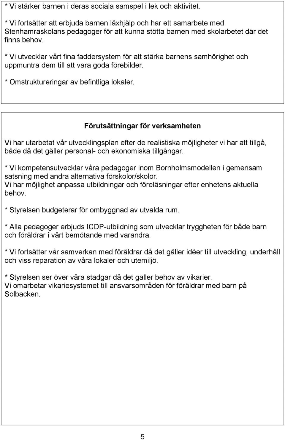 * Vi utvecklar vårt fina faddersystem för att stärka barnens samhörighet och uppmuntra dem till att vara goda förebilder. * Omstruktureringar av befintliga lokaler.
