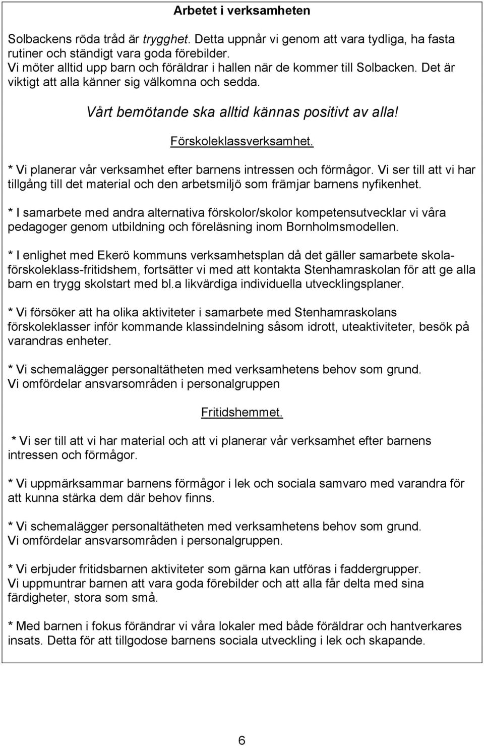 Förskoleklassverksamhet. * Vi planerar vår verksamhet efter barnens intressen och förmågor. Vi ser till att vi har tillgång till det material och den arbetsmiljö som främjar barnens nyfikenhet.