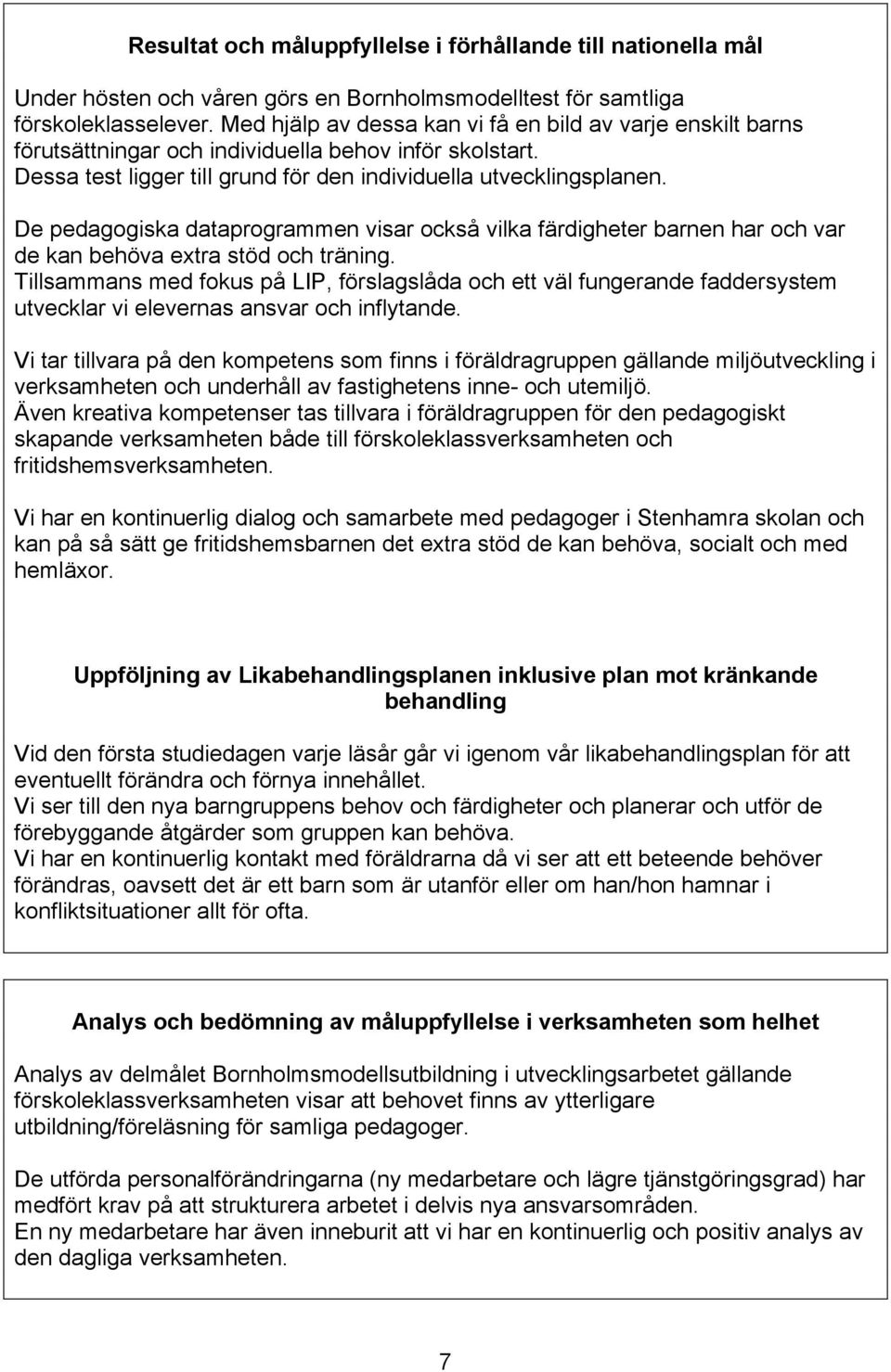 De pedagogiska dataprogrammen visar också vilka färdigheter barnen har och var de kan behöva extra stöd och träning.