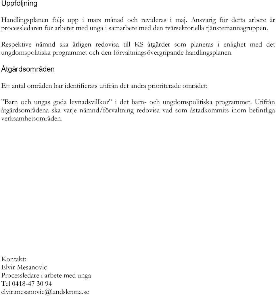 Respektive nämnd ska årligen redovisa till KS åtgärder som planeras i enlighet med det ungdomspolitiska programmet och den förvaltningsövergripande handlingsplanen.