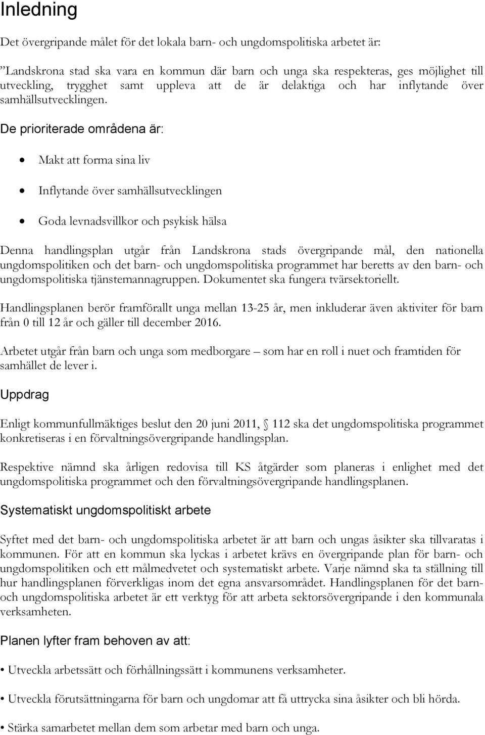 De prioriterade områdena är: Makt att forma sina liv Inflytande över samhällsutvecklingen Goda levnadsvillkor och psykisk hälsa Denna handlingsplan utgår från stads övergripande mål, den nationella