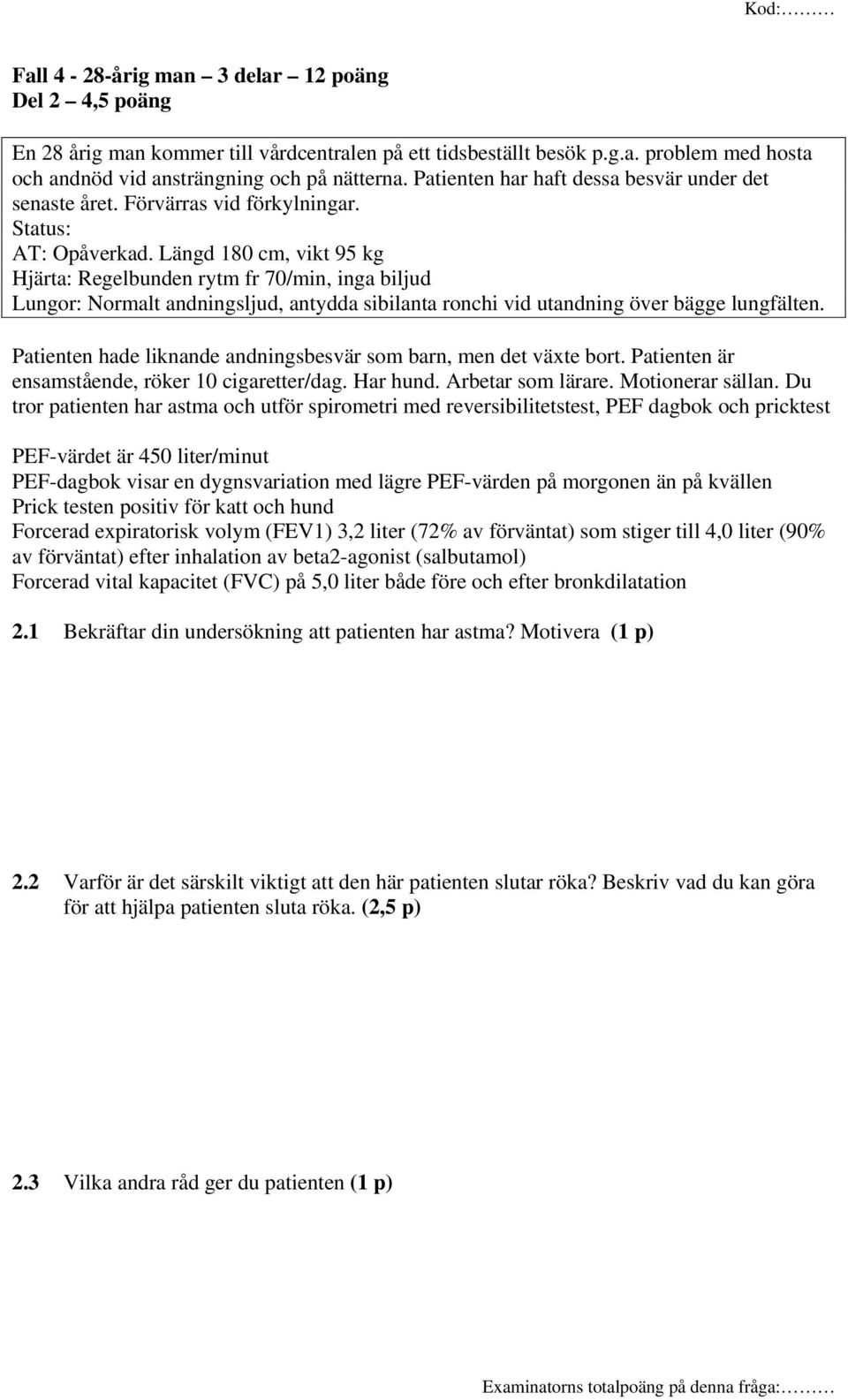 Längd 180 cm, vikt 95 kg Hjärta: Regelbunden rytm fr 70/min, inga biljud Lungor: Normalt andningsljud, antydda sibilanta ronchi vid utandning över bägge lungfälten.