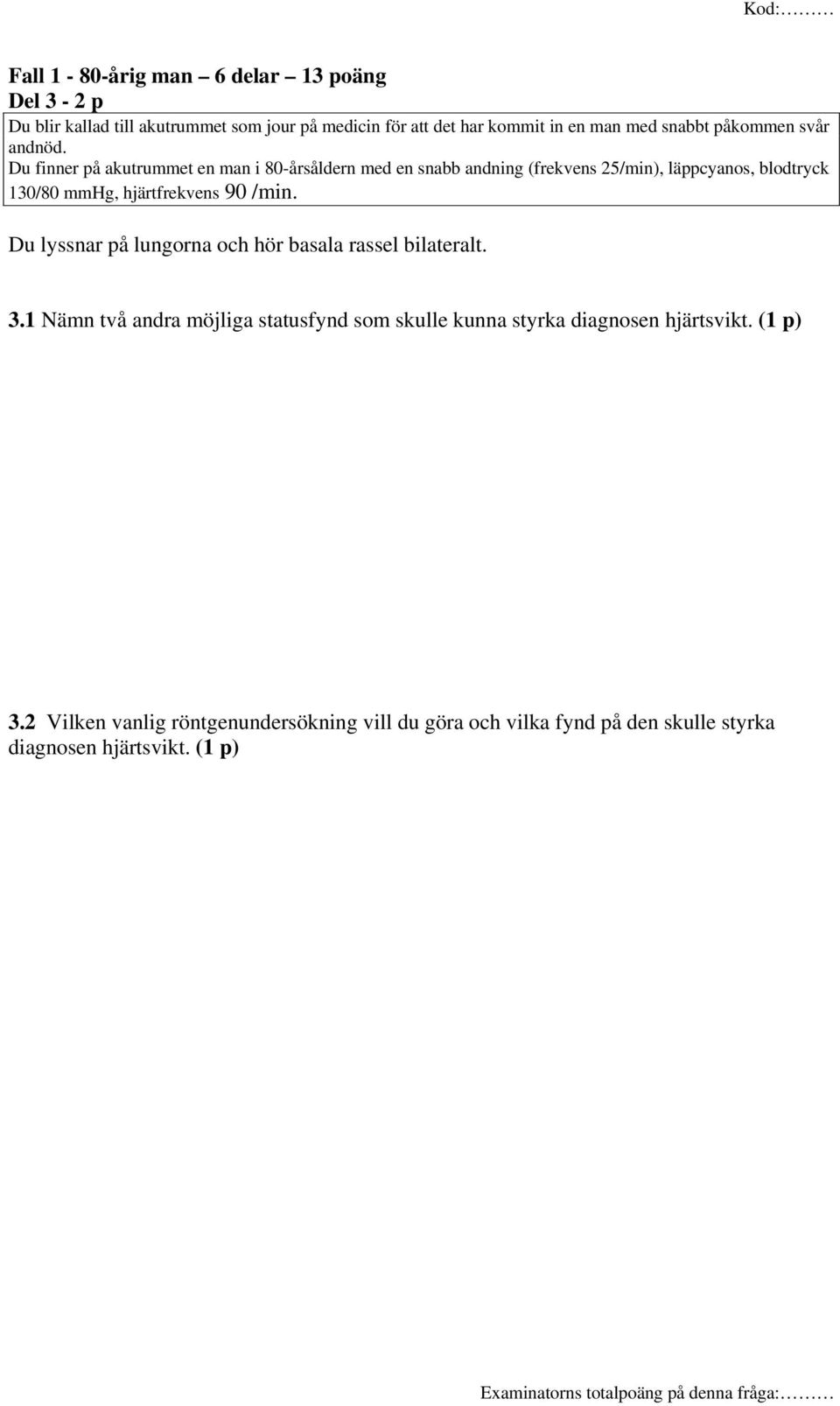 Du finner på akutrummet en man i 80-årsåldern med en snabb andning (frekvens 25/min), läppcyanos, blodtryck 130/80 mmhg, hjärtfrekvens 90