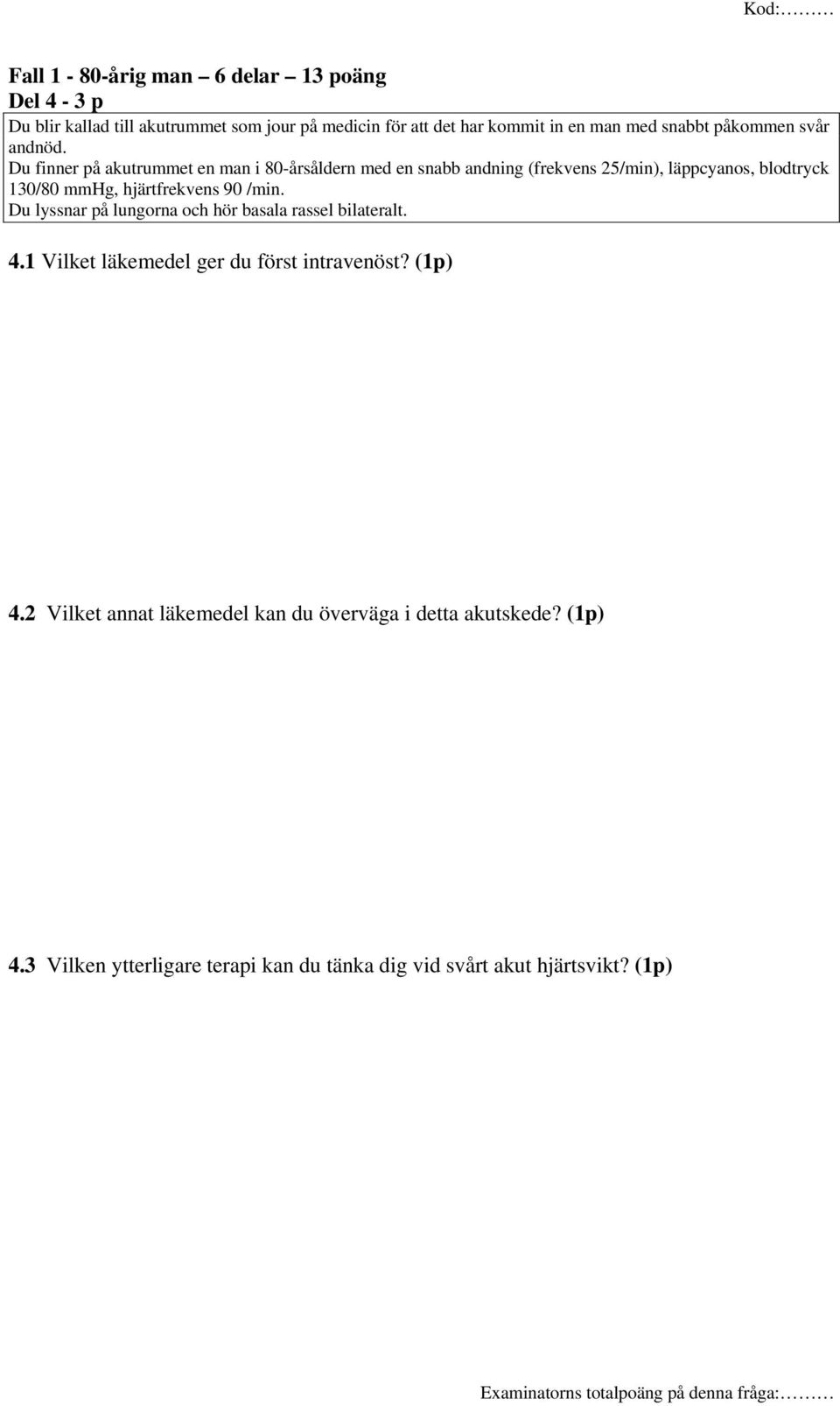 Du finner på akutrummet en man i 80-årsåldern med en snabb andning (frekvens 25/min), läppcyanos, blodtryck 130/80 mmhg, hjärtfrekvens 90