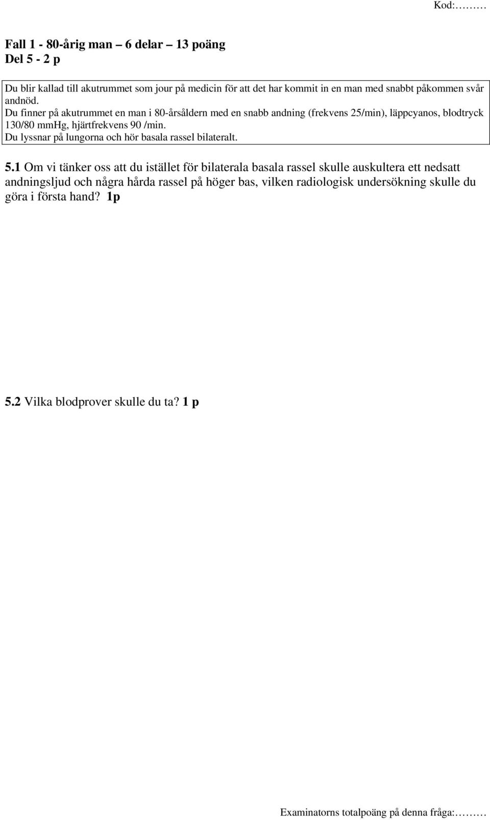 Du finner på akutrummet en man i 80-årsåldern med en snabb andning (frekvens 25/min), läppcyanos, blodtryck 130/80 mmhg, hjärtfrekvens 90 /min.