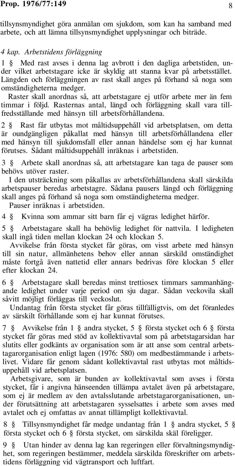 Längden och förläggningen av rast skall anges på förhand så noga som omständigheterna medger. Raster skall anordnas så, att arbetstagare ej utför arbete mer än fem timmar i följd.