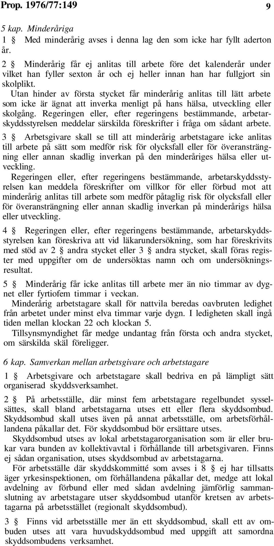 Utan hinder av första stycket får minderårig anlitas till lätt arbete som icke är ägnat att inverka menligt på hans hälsa, utveckling eller skolgång.