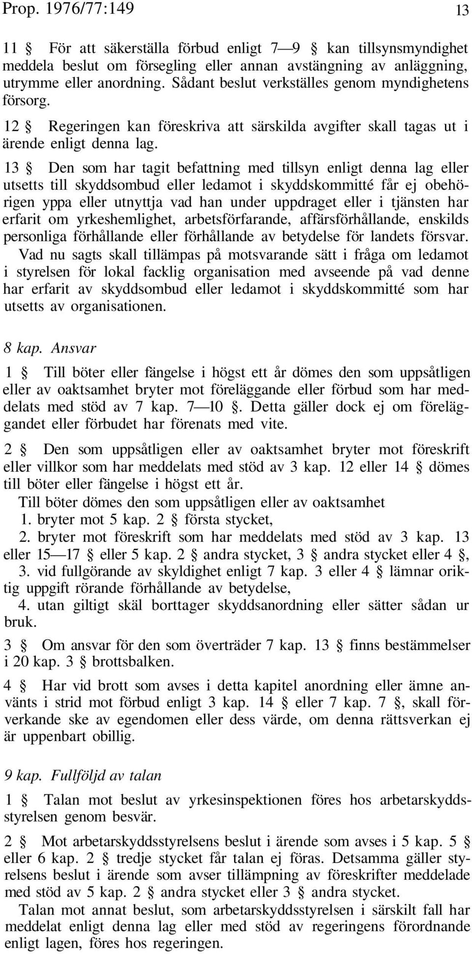 13 Den som har tagit befattning med tillsyn enligt denna lag eller utsetts till skyddsombud eller ledamot i skyddskommitté får ej obehörigen yppa eller utnyttja vad han under uppdraget eller i