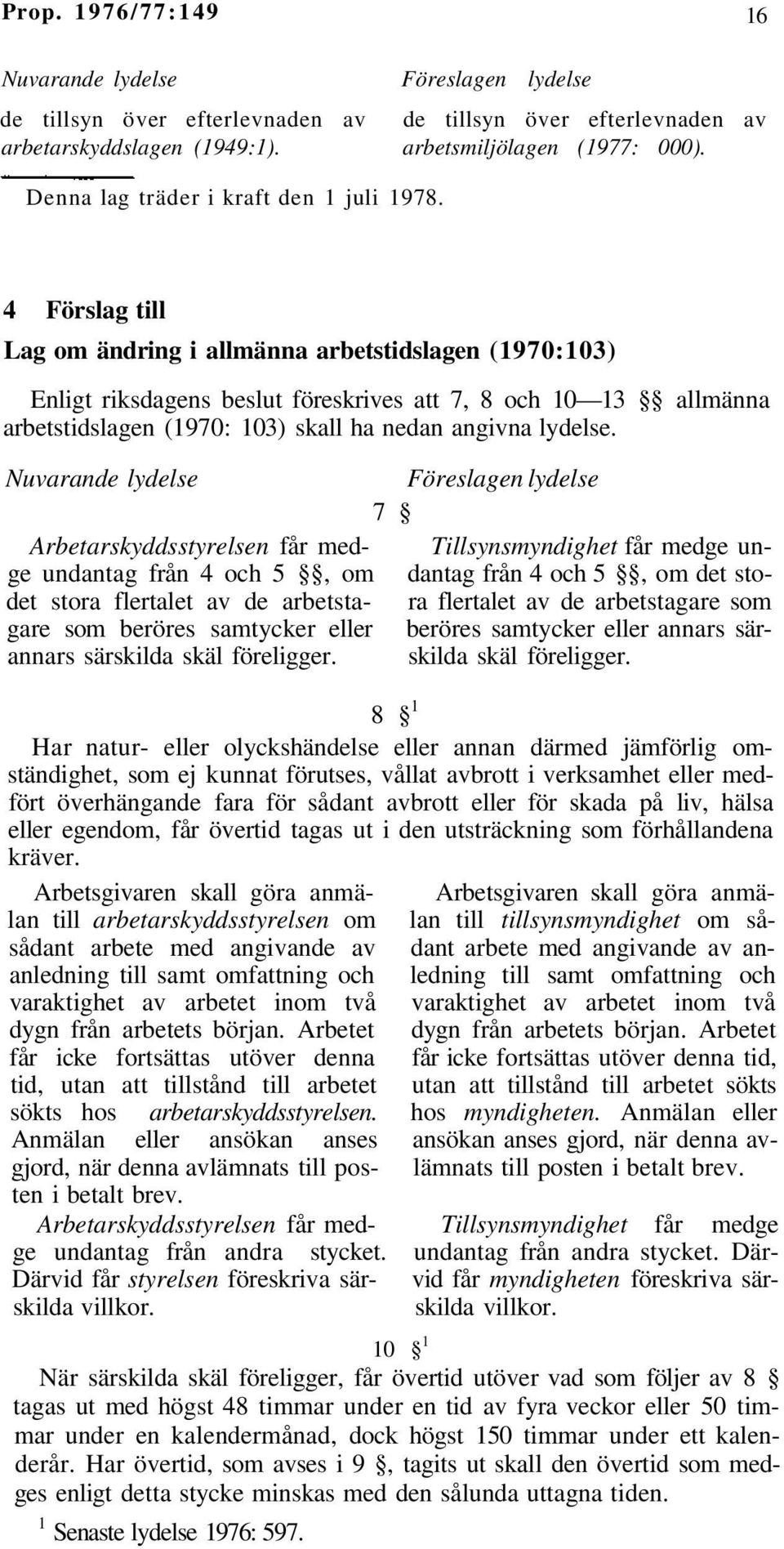 4 Förslag till Lag om ändring i allmänna arbetstidslagen (1970:103) Enligt riksdagens beslut föreskrives att 7, 8 och 10 13 allmänna arbetstidslagen (1970: 103) skall ha nedan angivna lydelse.