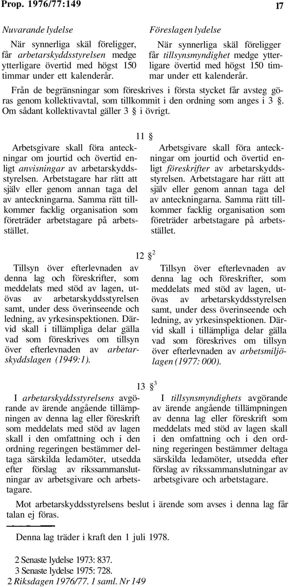 Från de begränsningar som föreskrives i första stycket får avsteg göras genom kollektivavtal, som tillkommit i den ordning som anges i 3. Om sådant kollektivavtal gäller 3 i övrigt.