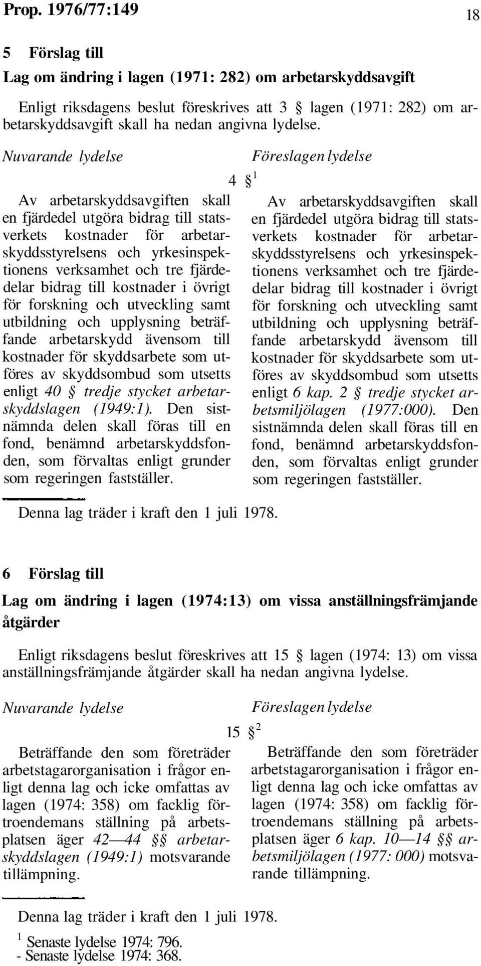 Nuvarande lydelse Av arbetarskyddsavgiften skall en fjärdedel utgöra bidrag till statsverkets kostnader för arbetarskyddsstyrelsens och yrkesinspektionens verksamhet och tre fjärdedelar bidrag till