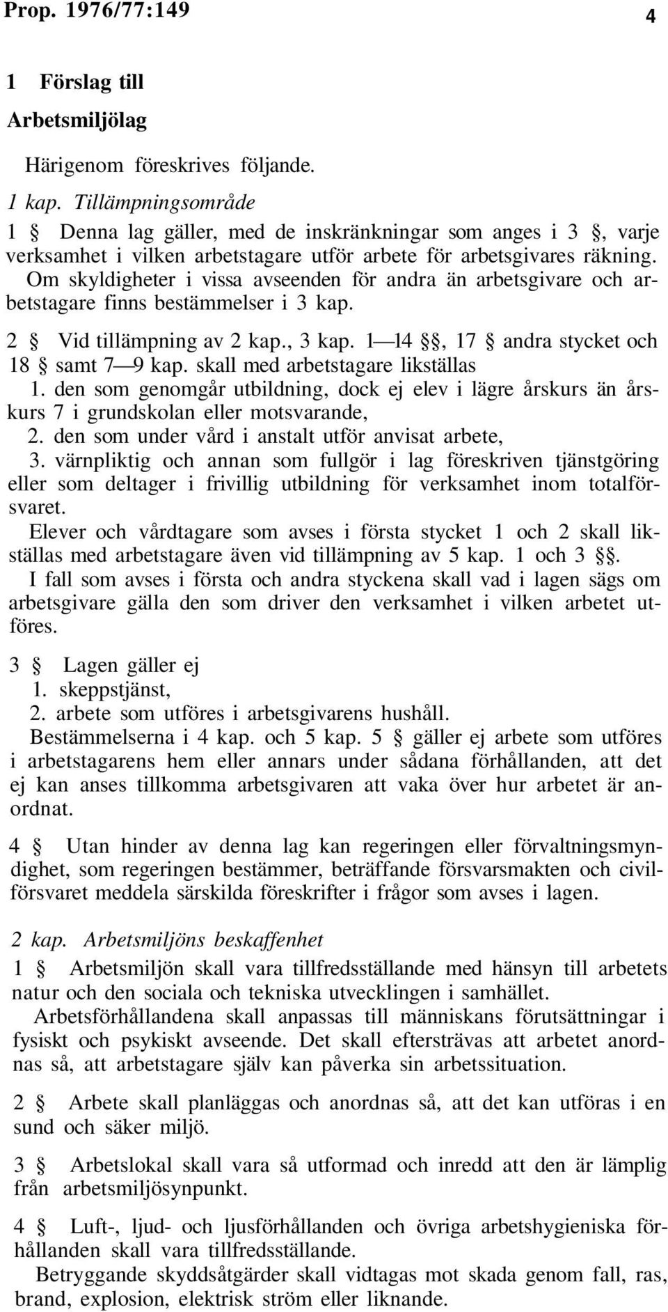 Om skyldigheter i vissa avseenden för andra än arbetsgivare och arbetstagare finns bestämmelser i 3 kap. 2 Vid tillämpning av 2 kap., 3 kap. 1 14, 17 andra stycket och 18 samt 7 9 kap.