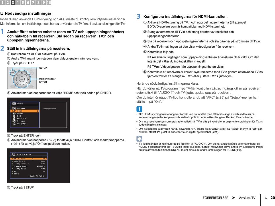 Slå sedan på receivern, TV:n och uppspelningsenheterna. 2 Ställ in inställningarna på receivern. a Kontrollera att ARC är aktiverat på TV:n.