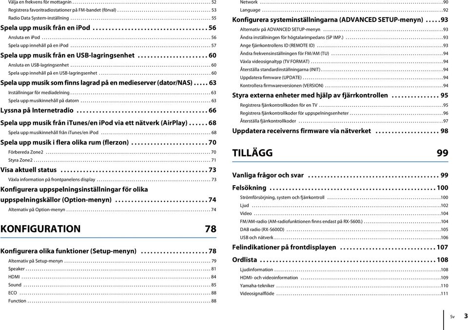 .................................................................... 57 Spela upp musik från en USB-lagringsenhet...................... 60 Ansluta en USB-lagringsenhet.