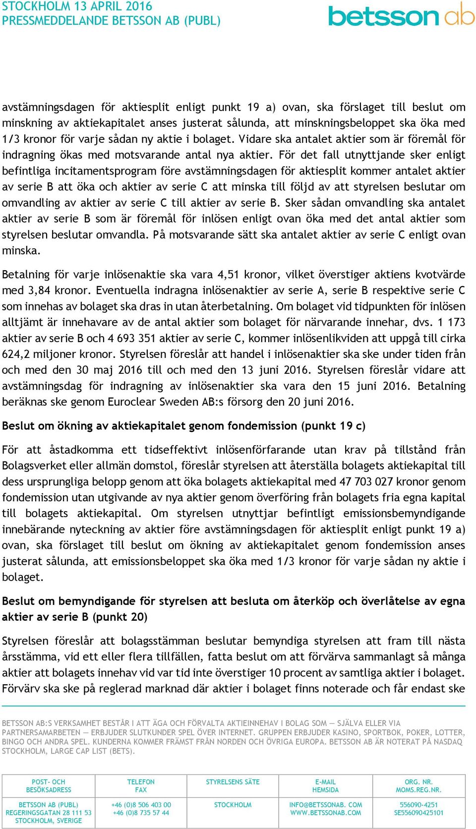 För det fall utnyttjande sker enligt befintliga incitamentsprogram före avstämningsdagen för aktiesplit kommer antalet aktier av serie B att öka och aktier av serie C att minska till följd av att