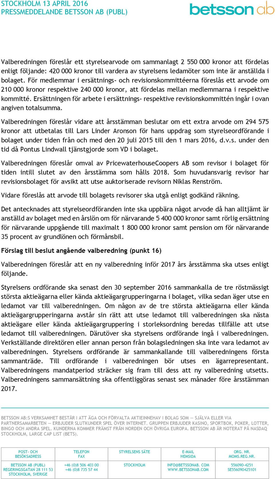 Ersättningen för arbete i ersättnings- respektive revisionskommittén ingår i ovan angiven totalsumma.