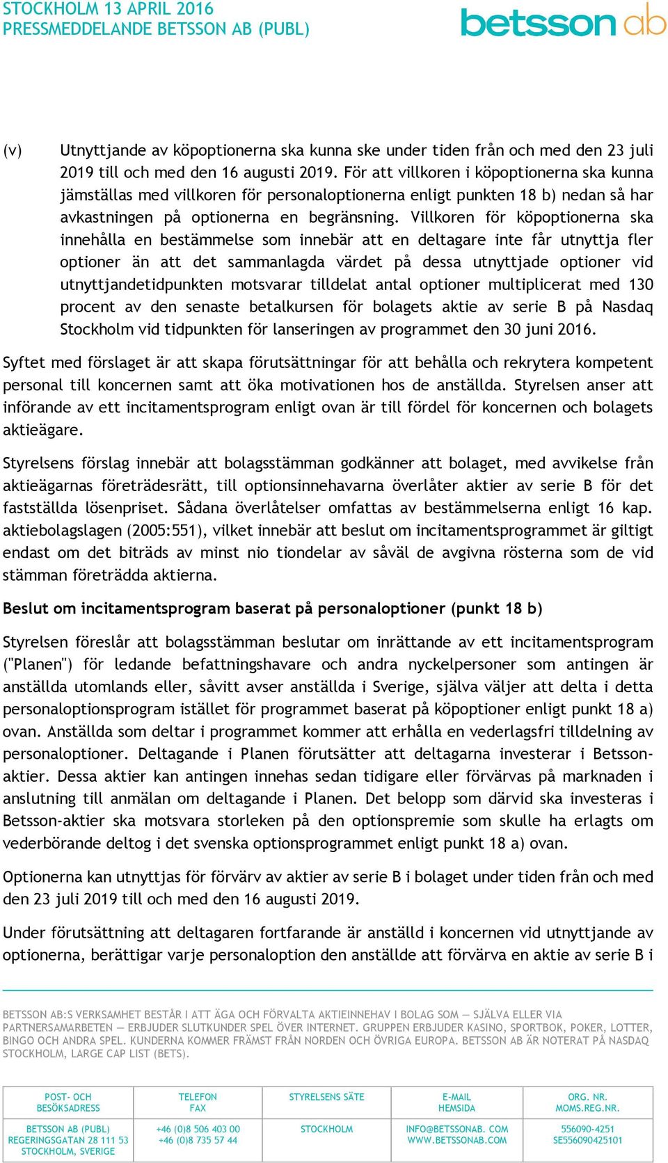 Villkoren för köpoptionerna ska innehålla en bestämmelse som innebär att en deltagare inte får utnyttja fler optioner än att det sammanlagda värdet på dessa utnyttjade optioner vid