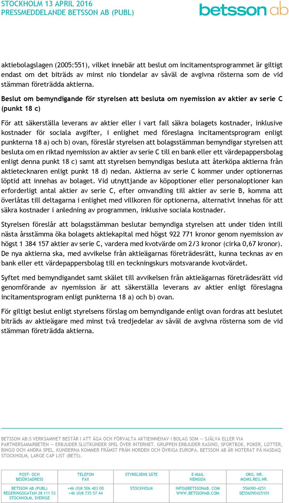 Beslut om bemyndigande för styrelsen att besluta om nyemission av aktier av serie C (punkt 18 c) För att säkerställa leverans av aktier eller i vart fall säkra bolagets kostnader, inklusive kostnader