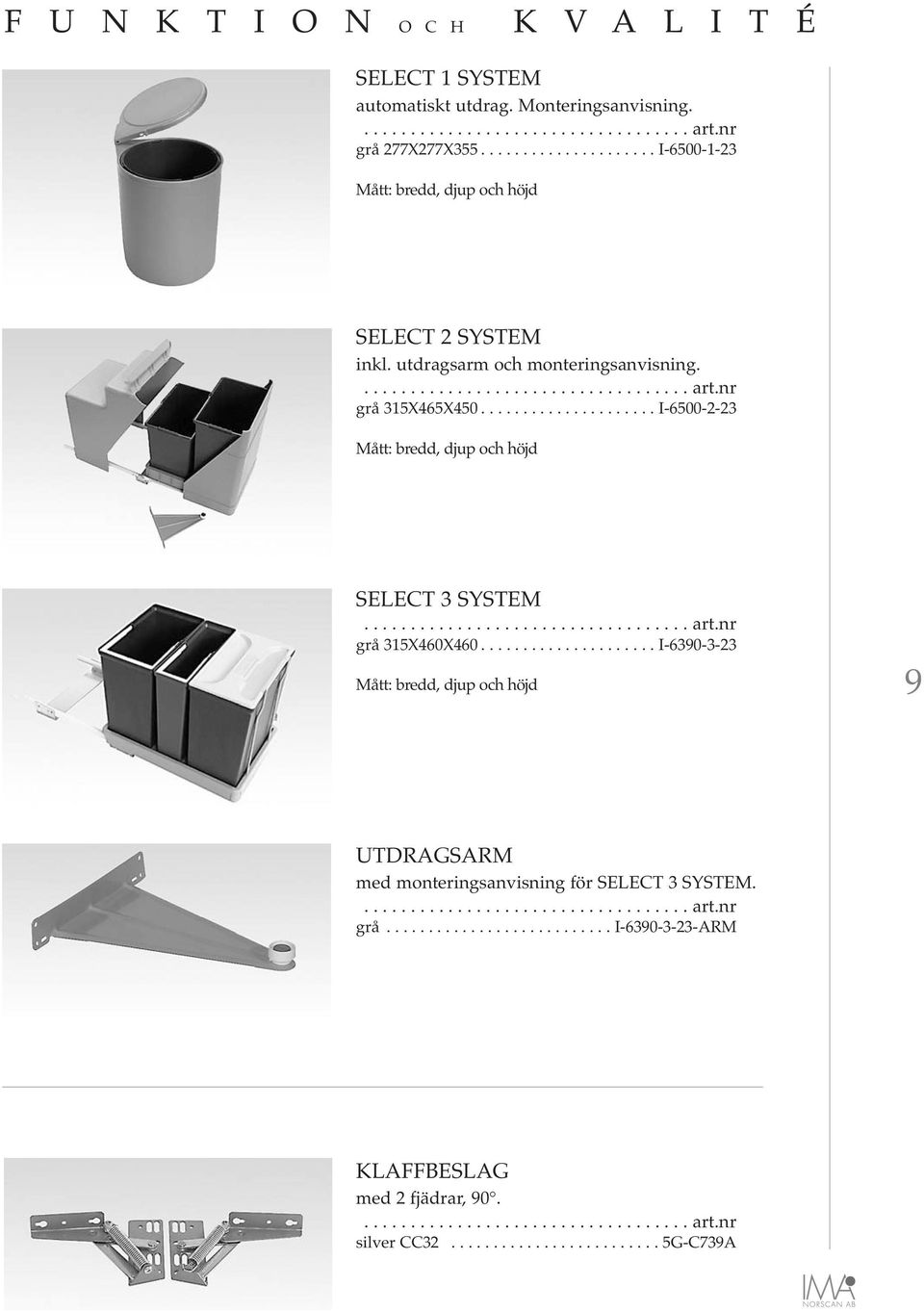 .................... I-6390-3-23 9 UTDRAGSARM med monteringsanvisning för SELECT 3 SYSTEM. grå.