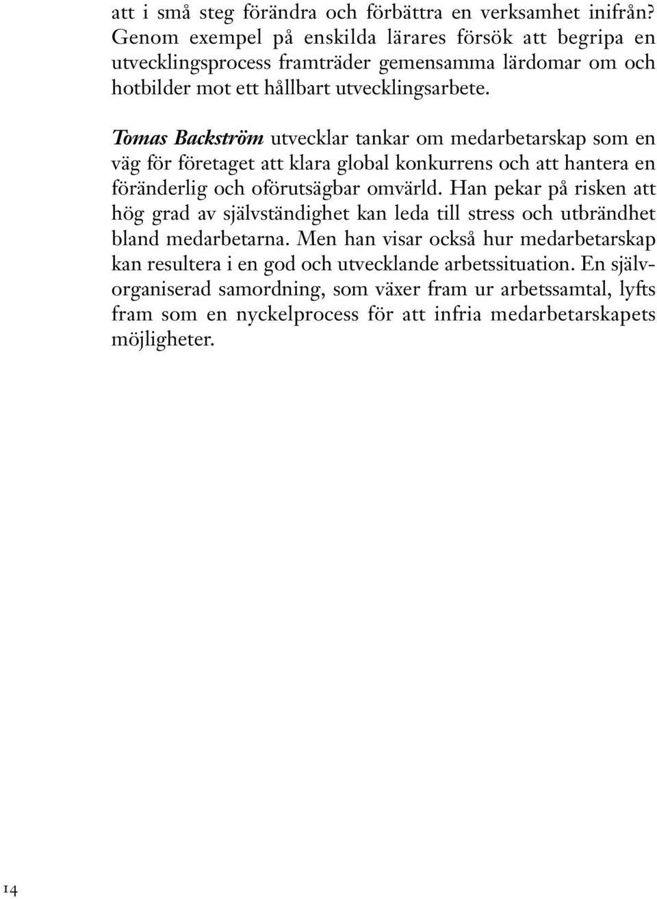 Tomas Backström utvecklar tankar om medarbetarskap som en väg för företaget att klara global konkurrens och att hantera en föränderlig och oförutsägbar omvärld.