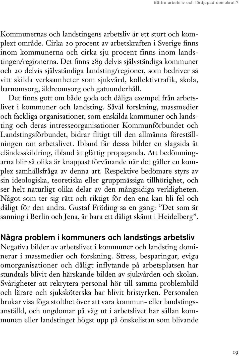 Det finns 289 delvis självständiga kommuner och 20 delvis självständiga landsting/regioner, som bedriver så vitt skilda verksamheter som sjukvård, kollektivtrafik, skola, barnomsorg, äldreomsorg och