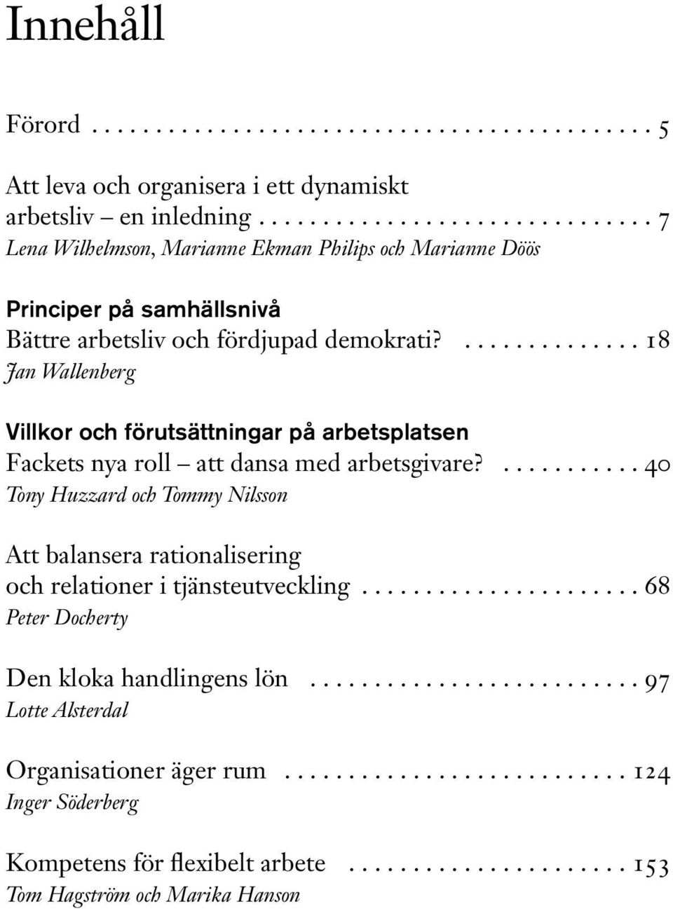 .............. 18 Jan Wallenberg Villkor och förutsättningar på arbetsplatsen Fackets nya roll att dansa med arbetsgivare?