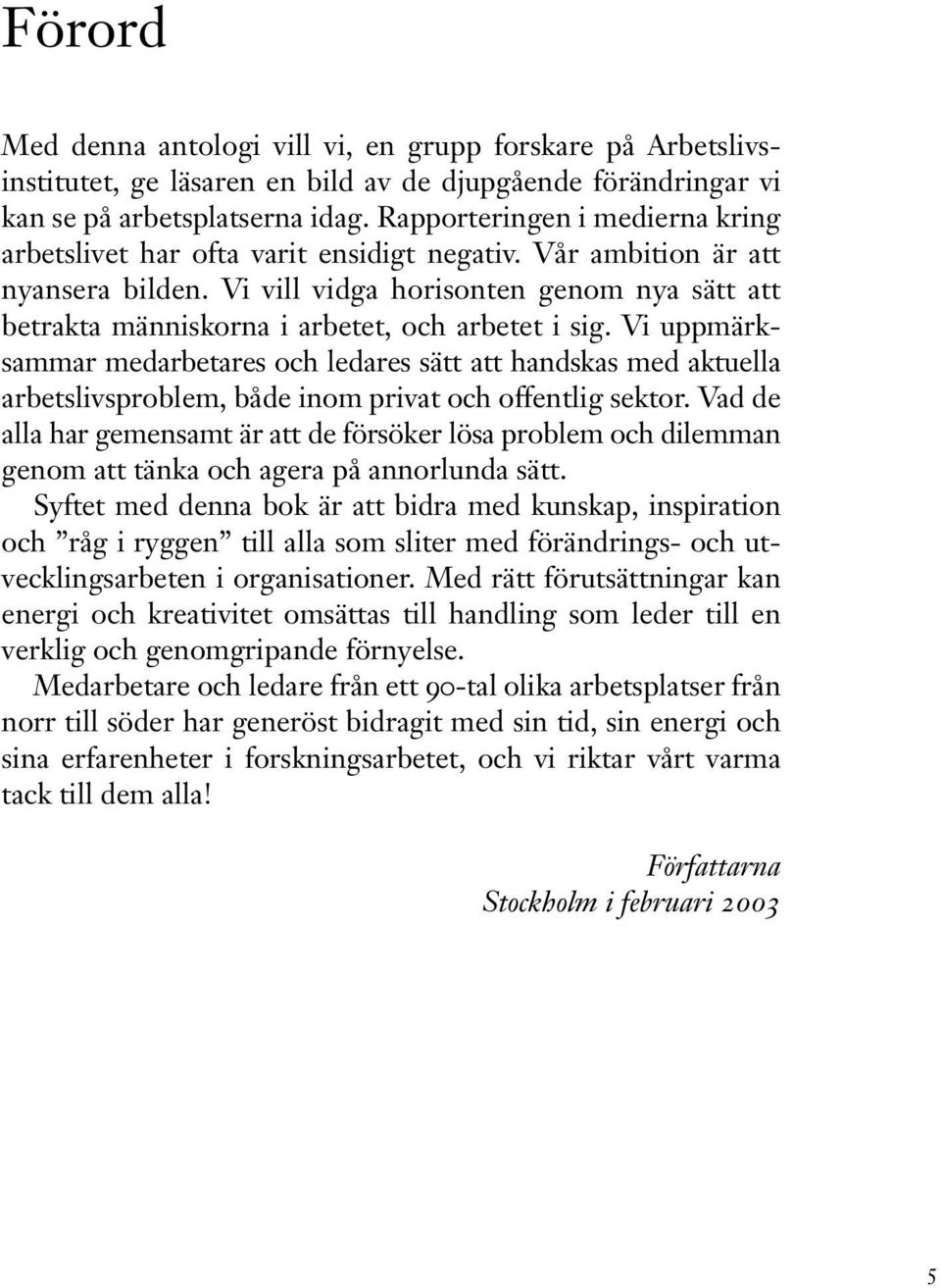 Vi vill vidga horisonten genom nya sätt att betrakta människorna i arbetet, och arbetet i sig.