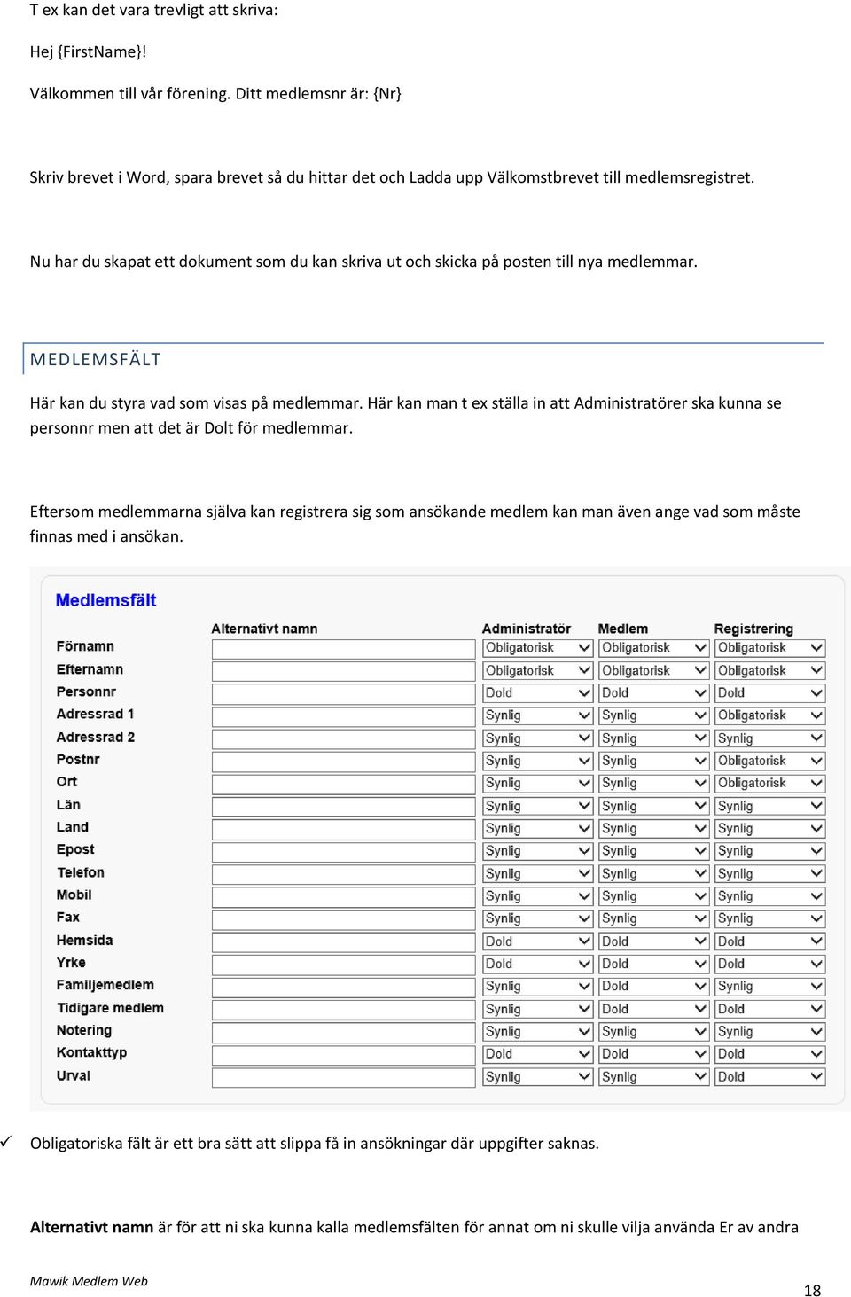 Nu har du skapat ett dokument som du kan skriva ut och skicka på posten till nya medlemmar. MEDLEMSFÄLT Här kan du styra vad som visas på medlemmar.